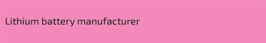 Lithium battery manufacturer